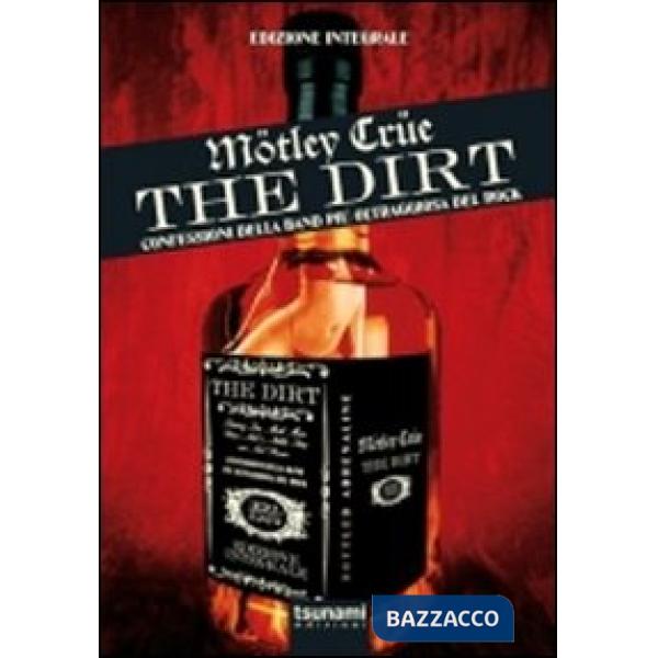 Dirt. Mötley Crüe. Confessioni della band più oltraggiosa del rock. Ediz. integr