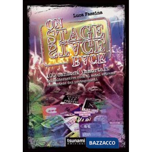 On stage-backstage. 100 canzoni immortali dall'alternative rock al metal estremo