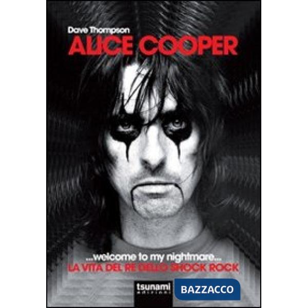 Alice Cooper... welcome to my nightmare... La vita del re dello shock rock