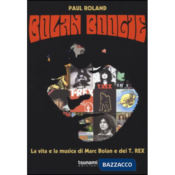 Bolan Boogie. La vita e la musica di Marc Bolan e dei T. Rex