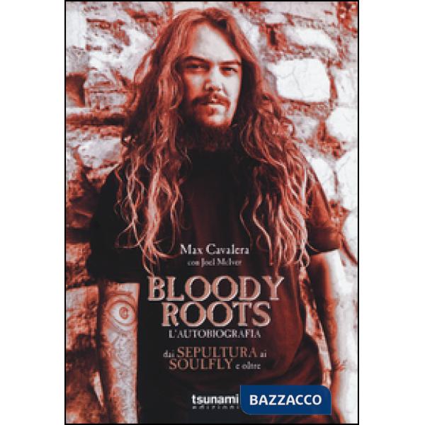 Bloody Roots. L'autobiografia. Dai Sepultura ai Soulfly e oltre