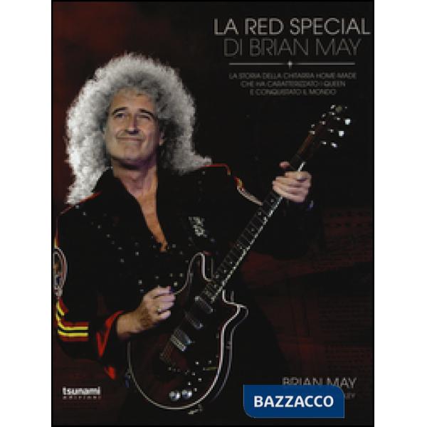 Red Special di Brian May. La storia della chitarra home-made che ha caratterizzato i Queen e conquistato il mondo (La)