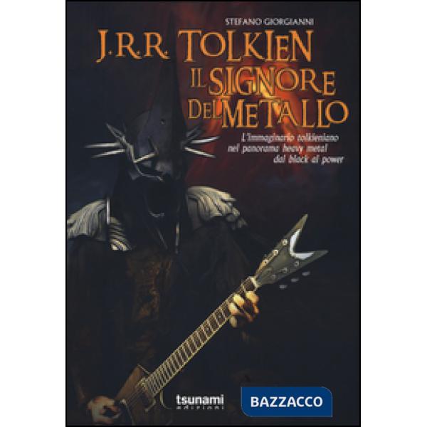 J.R.R. Tolkien il signore del metallo. L'immaginario tolkeniano nel panorama heavy metal dal black al power