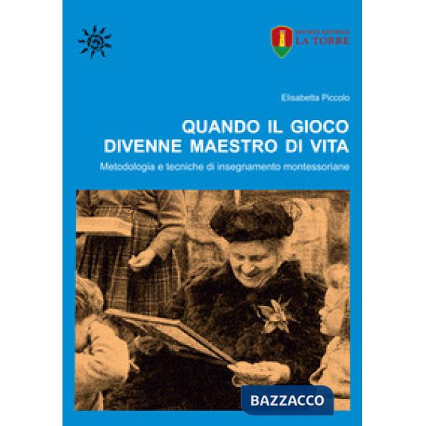 Quando il gioco divenne maestro di vita. Metodologia e tecniche di insegnamento montessoriane