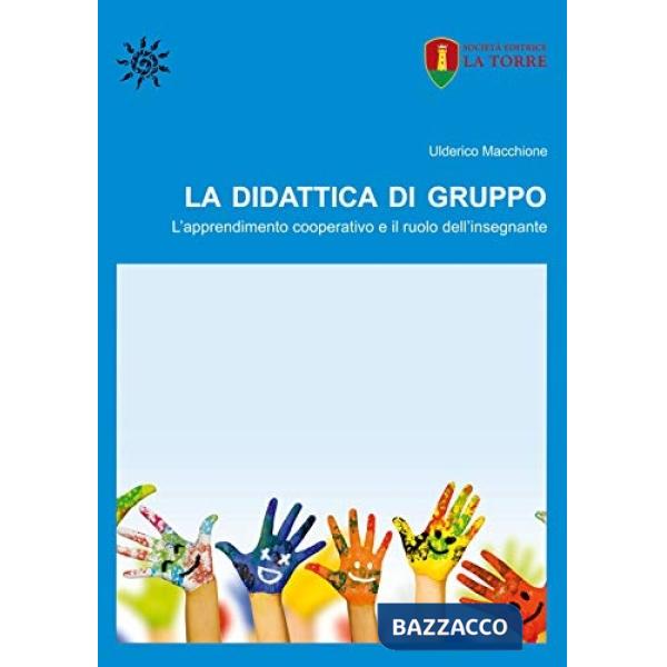 Didattica di gruppo. L'apprendimento cooperativo e il ruolo dell'insegnante (La)