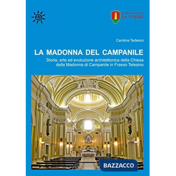 Madonna del Campanile. Storia, arte ed evoluzione architettonica della Chiesa della Madonna di Campanile in Frasso Telesino (La)