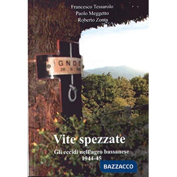 Vite spezzate. Gli eccidi nell'agro bassanese (1944-45)