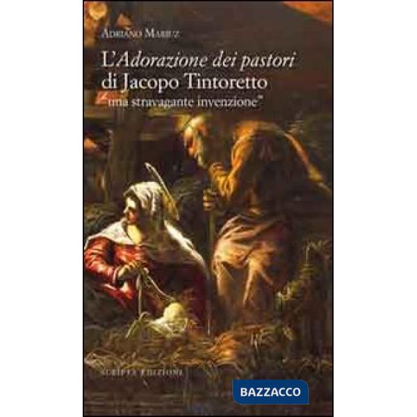 Adorazione dei pastori di Jacopo Tintoretto. Una stravagante invenzione (L')