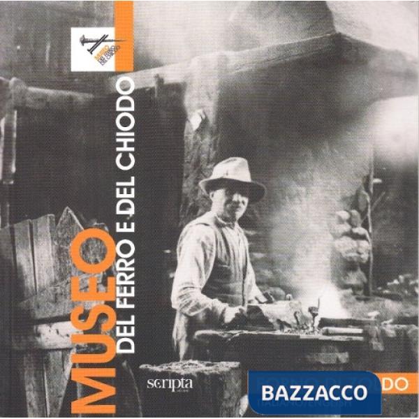 Museo del ferro e del chiodo. Forno di Zoldo. Ediz. bilingue