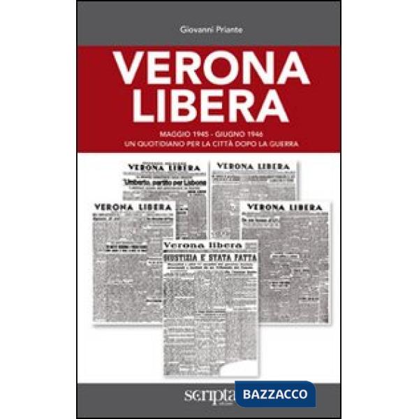 Verona libera. Maggio 1945-Giugno 1946 un quotidiano per la città dopo la guerra