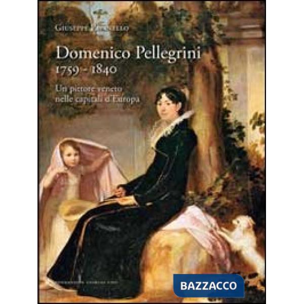 Domenico Pellegrini 1759-1840. Un pittore veneto nelle capitali d'Europa