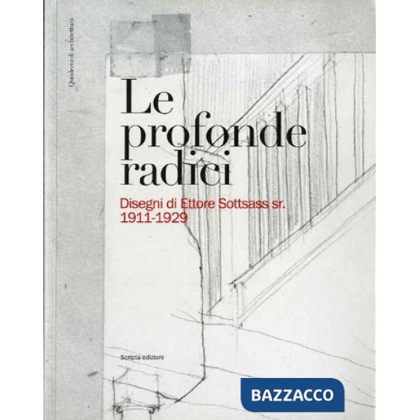 Profonde radici. Disegni di Ettore Sottsass sr. 1911-1929 (Le)