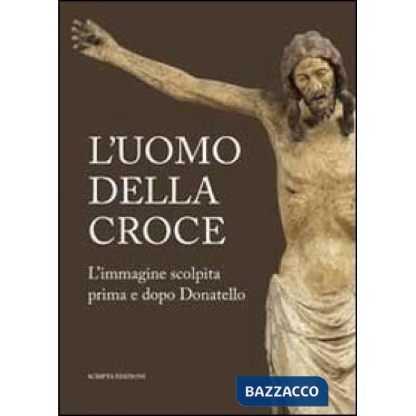 Uomo della croce. Catalogo della mostra (Padova, 14 settembre-24 novembre 2013) (L')