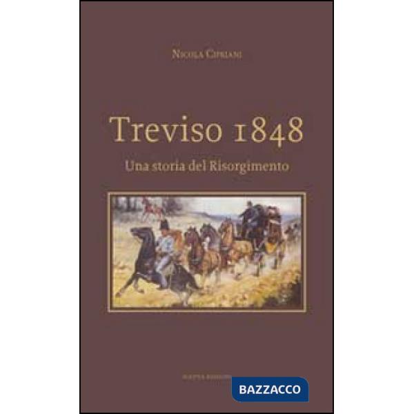 Treviso 1848. Una storia del Risorgimento