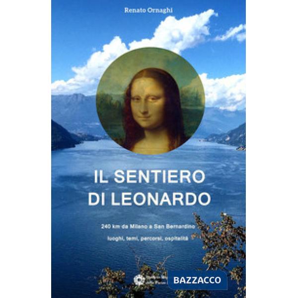 Sentiero di Leonardo. 240 km da Milano a San Bernardino. Luoghi, temi, percorsi,