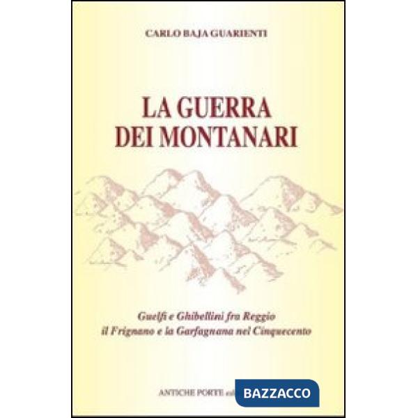 Guerra dei montanari. Guelfi e ghibellini tra Reggio il Frignano e la Garfagnana (La)