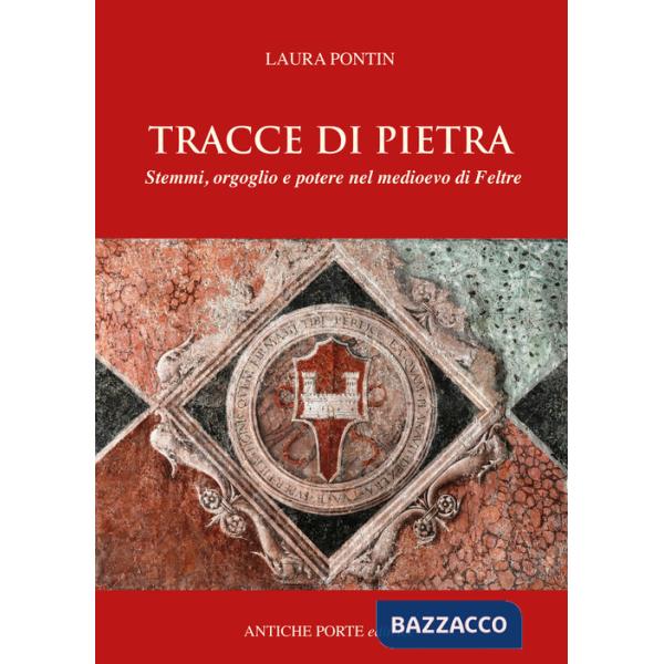 Tracce di pietra. Stemmi, orgoglio e potere nel medioevo di Feltre