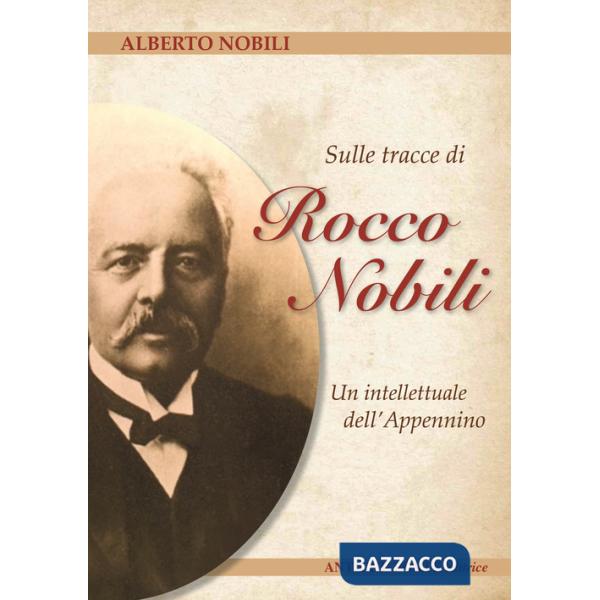 Sulle tracce di Rocco Nobili. Un intellettuale dell' Appennino