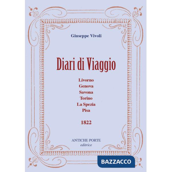 Diari di viaggio. Livorno, Genova, Savona, Torino, La Spezia, Pisa. 1822