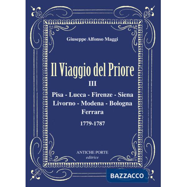 Viaggio del Priore (Il). Vol. 3: Pisa, Lucca, Firenze, Siena, Livorno, Modena, Bologna, Ferrara 1779-1787