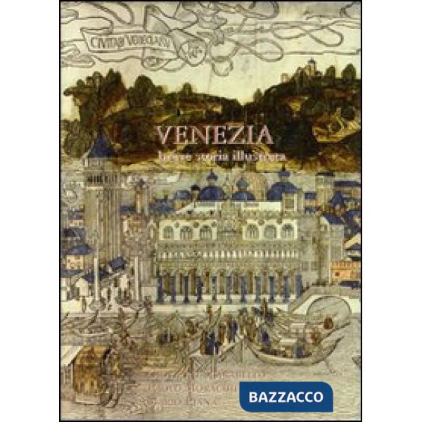 Venezia. Breve storia illustrata. Ediz. illustrata