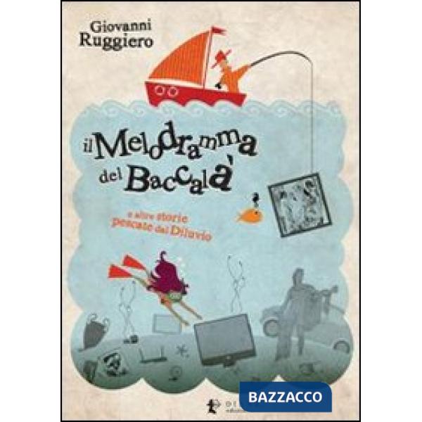 Melodramma del baccalà e altre storie pescate dal diluvio (Il)