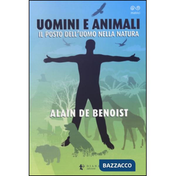 Uomini e animali. Il posto dell'uomo nella natura