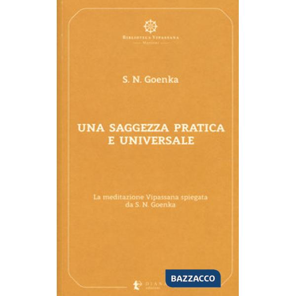 Saggezza pratica ed universale. La meditazione Vipassana spiegata da S. N. Goenka (Una)