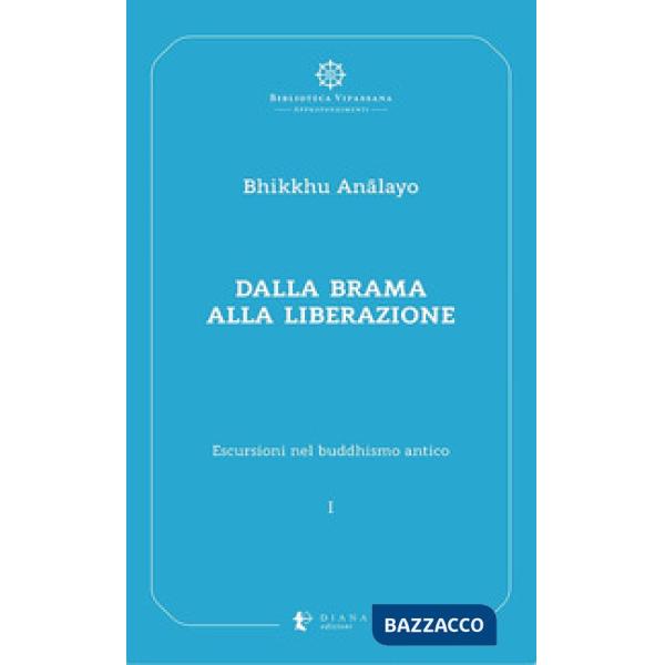 Escursioni nel buddhismo antico. Vol. 1: Dalla brama alla liberazione