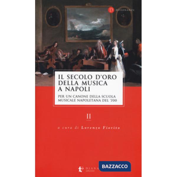 Secolo d'oro della musica a Napoli. Per un canone della Scuola musicale napoletana del '700 (Il). Vol. 2