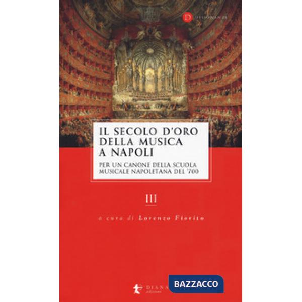 Secolo d'oro della musica a Napoli. Per un canone della Scuola musicale napoletana del '700 (Il). Vol. 3