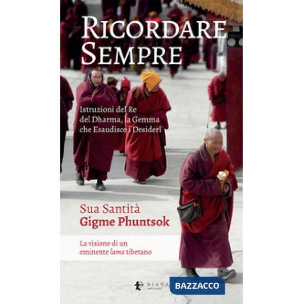 Ricordare sempre. Istruzioni del Re del Dharma. La visione di un eminente lama tibetano