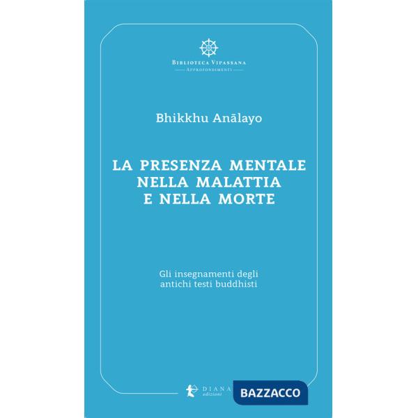 Presenza mentale nella malattia e nella morte. Gli insegnamenti degli antichi testi buddhisti (La)