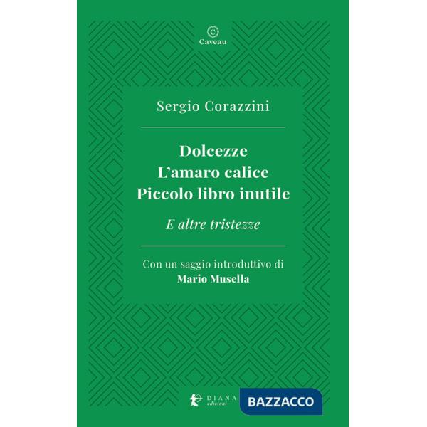 Dolcezze. L'amaro calice. Piccolo libro inutile. E altre tristezze