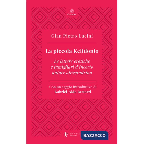Piccola Kelidonio. Le lettere erotiche e famigliari d'incerto autore alessandrino (La)