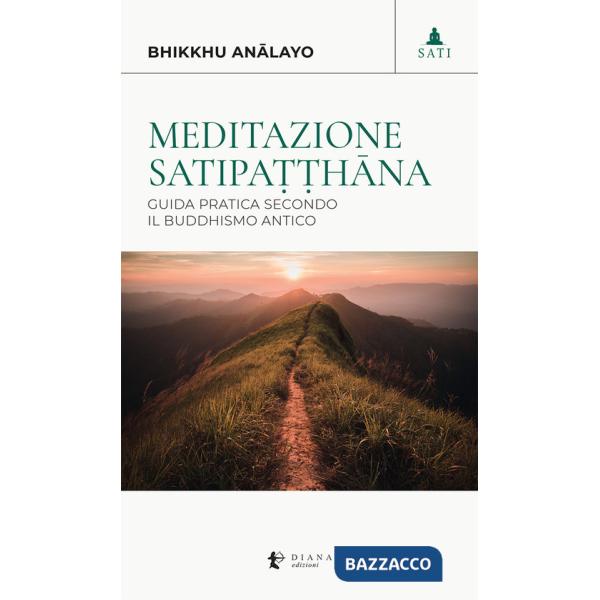 Meditazione satipa??hâna. Guida pratica secondo il buddhismo antico