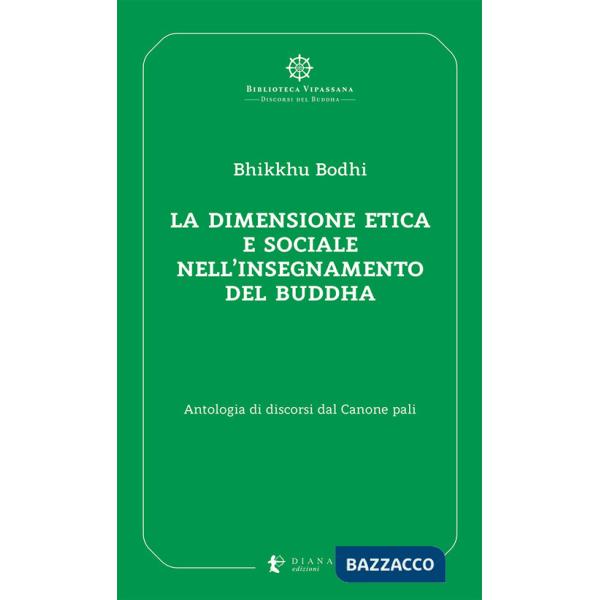 Dimensione etica e sociale nell'insegnamento del Buddha. Antologia di discorsi dal Canone pali (La)