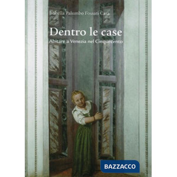 Dentro le case. Abitare a Venezia nel Cinquecento