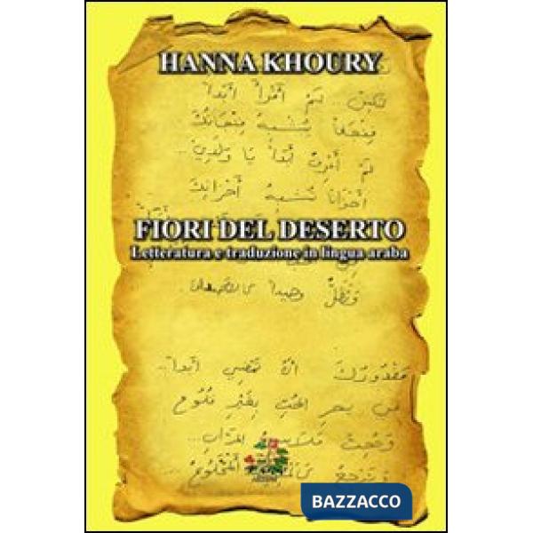 Fiori del deserto. Letteratura e traduzione in lingua araba. Ediz. italiana e araba