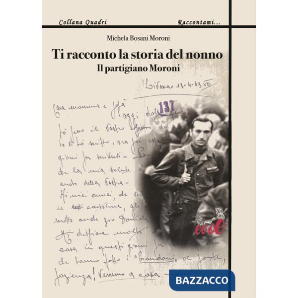 Ti racconto la storia del nonno. Il partigiano Moroni