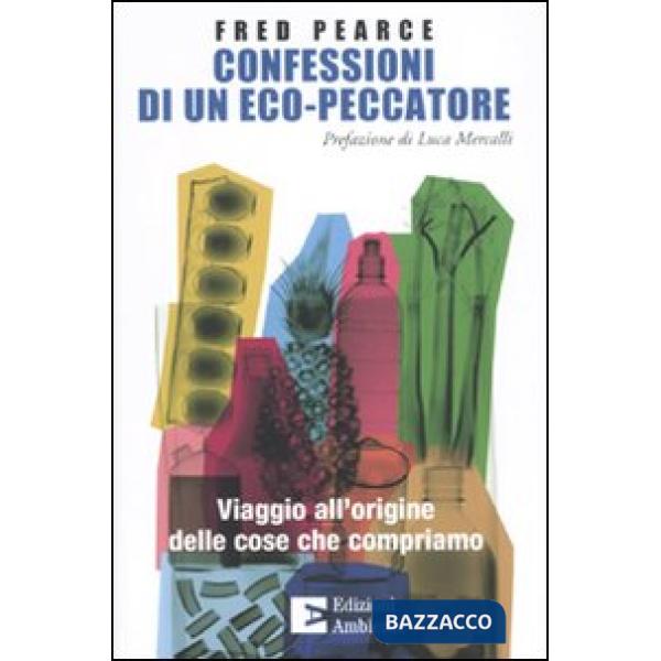 Confessioni di un eco-peccatore. Viaggio all'origine delle cose che compriamo