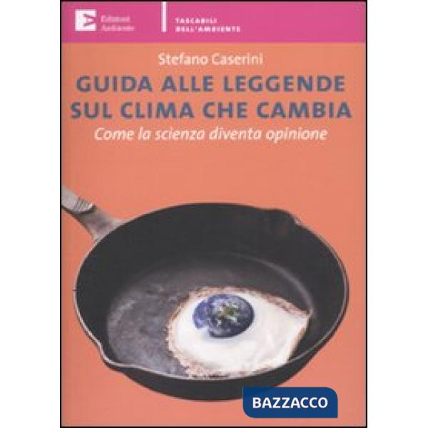 Guida alle leggende sul clima che cambia. Come la scienza diventa opinione