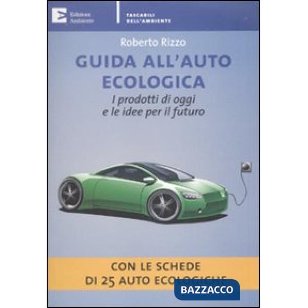 Guida all'auto ecologica. I prodotti di oggi e le idee per il futuro