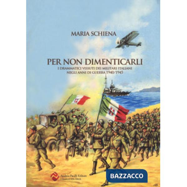 Per non dimenticarli. I drammatici vissuti dei militari italiani negli anni di guerra (1940-1945)