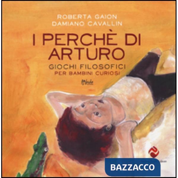 Perché di Arturo. Giochi filosofici per bambini curiosi. Ediz. illustrata (I)