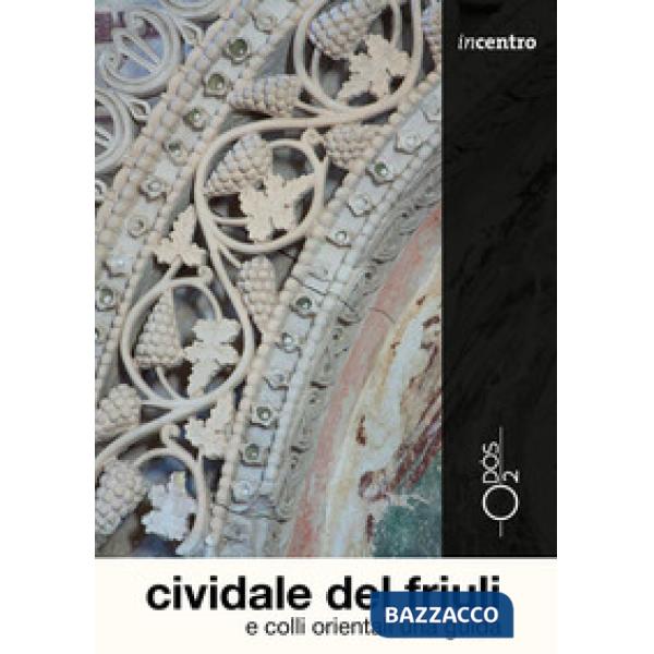 Cividale del Friuli e colli orientali. Una guida