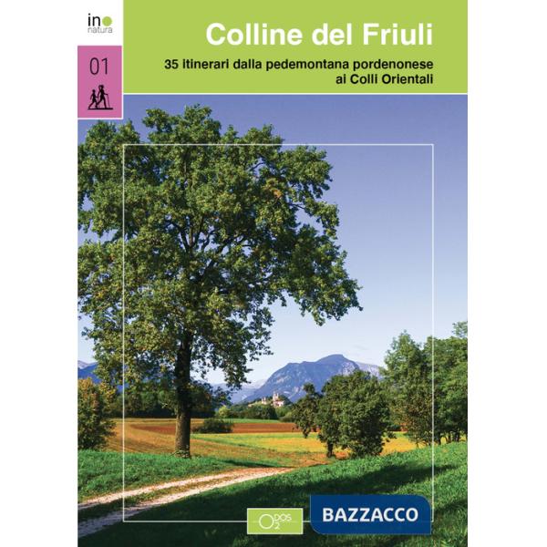 Colline del Friuli. 35 itinerari dalla pedemontana pordenonese ai Colli Orientali