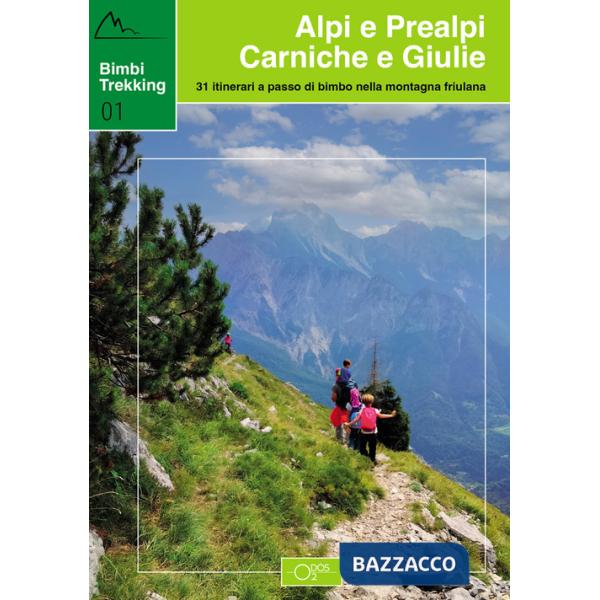 Bimbi trekking 1. Alpi e Prealpi Carniche e Giulie. 31 itinerari a passo di bimbo nella montagna friulana