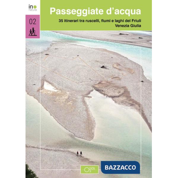 Passeggiate d'acqua. 35 itinerari tra ruscelli, laghi e fiumi nel Friuli Venezia Giulia
