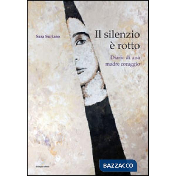 Silenzio è rotto. Diario di una madre coraggio (Il)